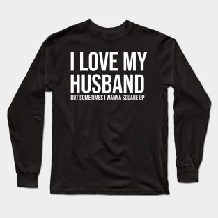 I love my husband but sometimes I wanna square up Long Sleeve T-Shirt